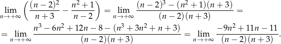  ( 2 2 ) 3 2 lim (n-−-2-)-− n-+--1- = lim (n-−--2)-−-(n--+--1)(n+--3) = n→ +∞ n + 3 n − 2 n→ +∞ (n − 2)(n+ 3) n 3 − 6n 2 + 12n − 8 − (n3 + 3n 2 + n + 3 ) − 9n 2 + 1 1n − 11 = lim -----------------------------------------= lim -----------------. n→ +∞ (n − 2)(n + 3) n→ +∞ (n − 2)(n+ 3) 