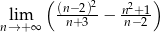 ( (n−-2)2- n2+1-) nl→im+∞ n+3 − n−2 