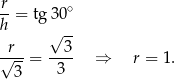 r- ∘ h = tg 30 √ -- √r--= --3- ⇒ r = 1 . 3 3 
