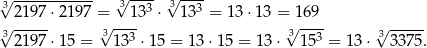 3√ ----------- 3√ --3-√3---3 2197-⋅2197 =√ ---13 ⋅ 1 3 = 13 ⋅13 =√16-9- ----- 3√ 2197 ⋅15 = 313 3 ⋅15 = 13⋅1 5 = 13 ⋅ 3 153 = 13 ⋅√333 75. 