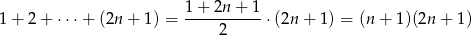  1 + 2n + 1 1+ 2+ ⋅ ⋅⋅+ (2n + 1 ) = -----------⋅(2n + 1 ) = (n+ 1)(2n + 1) 2 