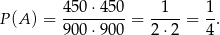 P(A ) = 450⋅-450-= -1--= 1-. 900⋅ 900 2⋅2 4 