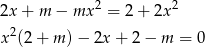  2 2 2x + m − mx = 2 + 2x x2(2 + m )− 2x + 2− m = 0 