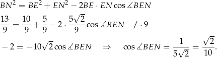 BN 2 = BE 2 + EN 2 − 2BE ⋅EN cos ∡BEN √ -- 13-= 10-+ 5− 2⋅ 5--2-cos∡BEN / ⋅9 9 9 9 9 √ -- 1 √ 2- − 2 = − 10 2 cos∡BEN ⇒ cos∡BEN = -√---= ----. 5 2 10 