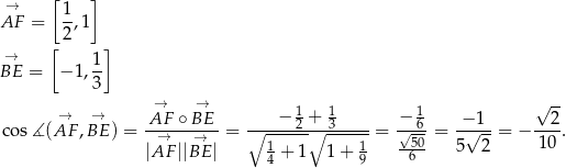  [ ] A→F = 1,1 2 → [ ] BE = − 1 , 1- 3 → → 1 1 1 √ -- co s∡ ( →AF ,B→E ) =-AF-∘-BE--= ∘---−-2-+∘-3-----= −√-6-= -−√-1-= − --2. → → 1 1 --50- 5 2 10 |AF ||BE | 4 + 1 1 + 9 6 