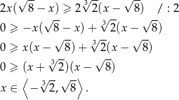  √ -- √3-- √ -- 2x ( 8− √x)-≥ 2 2 (√x−- 8)√ -/ : 2 0 ≥ −x ( 8− x) + 32(x − 8) √ -- √3-- √ -- 0 ≥ x(x − 8) + 2(x − 8) 3√ -- √ -- 0 ≥ (⟨x+ 2)(x⟩ − 8) √3--√ -- x ∈ − 2, 8 . 