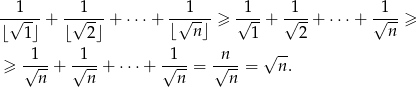  1 1 1 1 1 1 -√----+ -√----+ ⋅⋅⋅+ -√----≥ √---+ √---+ ⋅⋅⋅+ √--- ≥ ⌊ 1⌋ ⌊ 2 ⌋ ⌊ n⌋ 1 2 n 1 1 1 n √ -- ≥ √---+ √---+ ⋅⋅⋅+ √---= √---= n. n n n n 