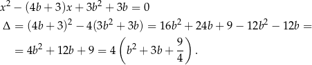 x2 − (4b + 3)x + 3b2 + 3b = 0 2 2 2 2 Δ = (4b + 3) − 4(3b +( 3b ) = 16b +) 24b + 9 − 12b − 12b = 2 2 9- = 4b + 12b + 9 = 4 b + 3b + 4 . 
