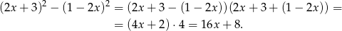  2 2 (2x + 3) − (1 − 2x) = (2x+ 3− (1− 2x))(2x + 3 + (1 − 2x)) = = (4x+ 2)⋅4 = 16x + 8. 