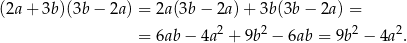 (2a + 3b)(3b − 2a) = 2a(3b − 2a) + 3b(3b − 2a) = 2 2 2 2 = 6ab− 4a + 9b − 6ab = 9b − 4a . 