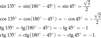  -- √ 2 sin 135∘ = sin (180∘ − 45∘) = sin 45∘ = ---- 2 √ -- ∘ ∘ ∘ ∘ --2- cos13 5 = cos(180 − 4 5 ) = − cos 45 = − 2 ∘ ∘ ∘ ∘ tg 135 = tg (180 − 45 ) = − tg 45 = − 1 ctg 135 ∘ = ctg (180∘ − 45∘) = − ctg45∘ = − 1. 
