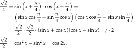 √ -- ( ) ( ) --2-= sin x+ π- ⋅cos x + π- = 4 ( 4 4 ) ( ) π- π- π- π- = sin xcos 4 + sin 4 cosx cosx cos 4 − sin xsin 4 = √ -- √ -- = --2-⋅--2-⋅(sin x+ cosx )(cosx − sin x) / ⋅2 √ -- 2 2 2 2 2 ----= cos x − sin x = cos 2x. 2 