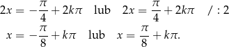2x = − π-+ 2kπ lub 2x = π- + 2kπ / : 2 4 4 x = − π-+ kπ lub x = π-+ kπ. 8 8 