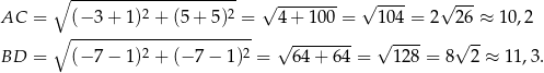  ∘ --------------------- √ -------- √ ---- √ --- AC = (− 3+ 1)2 + (5 + 5)2 = 4+ 100 = 104 = 2 26 ≈ 1 0,2 ∘ ----------------------- 2 2 √ -------- √ ---- √ -- BD = (− 7− 1) + (− 7 − 1) = 64+ 64 = 128 = 8 2 ≈ 11 ,3 . 