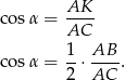  AK co sα = ---- AC co sα = 1⋅ AB-. 2 AC 