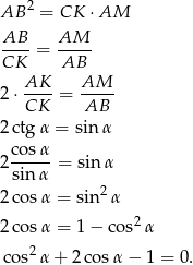 AB 2 = CK ⋅AM AB AM ----= ----- CK AB 2⋅ AK--= AM--- CK AB 2ctg α = sin α 2cos-α = sin α sin α 2co sα = sin2 α 2 2co sα = 1 − co s α cos2 α+ 2co sα − 1 = 0 . 