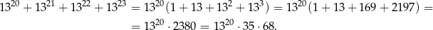  20 21 22 23 20 2 3 20 13 + 13 + 13 + 1 3 = 13 (1+ 13 + 13 + 13 ) = 13 (1 + 13 + 1 69+ 2197) = = 1320 ⋅2 380 = 13 20 ⋅35 ⋅68. 