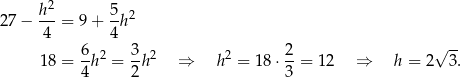  2 27 − h--= 9 + 5-h2 4 4 6- 2 3- 2 2 2- √ -- 18 = 4 h = 2 h ⇒ h = 18 ⋅3 = 12 ⇒ h = 2 3. 