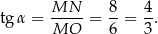 tgα = MN---= 8-= 4. MO 6 3 