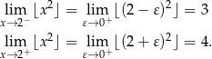  2 2 xl→im2−⌊x ⌋ = l𝜀→im0+⌊(2 − 𝜀) ⌋ = 3 2 2 xl→im2+⌊x ⌋ = l𝜀→im0+⌊(2 + 𝜀) ⌋ = 4 . 