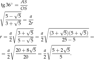  AS tg3 6∘ = ---- ∘ -------OS 5 − √ 5 a ----√---= --- 3 + 5 2r ∘ ----√--- ∘ ------√--------√--- a- 3+--√-5- a- (3+----5)(5+----5)- r = 2 5− 5 = 2 25− 5 = ∘ ------√--- ∘ -----√--- a 20 + 8 5 a 5 + 2 5 = -- ----------= -- --------. 2 20 2 5 