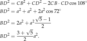 BD 2 = CB 2 + CD 2 − 2CB ⋅CD cos 108∘ 2 2 2 2 ∘ BD = a + a + 2a cos72 √ -- BD 2 = 2a 2 + a2--5−--1- √ -- 2 2 3+ 5 2 BD = -------a . 2 