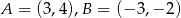 A = (3,4),B = (− 3,− 2) 