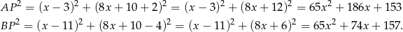AP 2 = (x − 3)2 + (8x + 1 0+ 2 )2 = (x− 3)2 + (8x+ 12)2 = 65x 2 + 1 86x + 153 2 2 2 2 2 2 BP = (x − 11) + (8x + 10 − 4) = (x− 11) + (8x+ 6) = 65x + 74x + 157. 