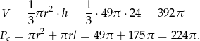 V = 1πr 2 ⋅ h = 1-⋅49π ⋅24 = 392 π 3 3 Pc = πr2 + πrl = 49π + 1 75π = 224π . 