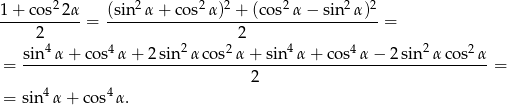  2 2 2 2 2 2 2 1-+-co-s-2α = (sin-α-+-co-s-α)--+-(cos-α-−-sin--α)--= 2 2 sin 4α + cos4 α+ 2sin2α cos2 α+ sin 4α + cos4 α− 2sin2α cos2 α = -------------------------------2--------------------------------= 4 4 = sin α+ cos α . 