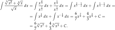 ∫ √3--- √ -- ∫ 2 1 ∫ ∫ --x-2 +-4x- x3- x4- 23−12 14− 12 √x-- dx = 12 dx + 12 dx = x dx + x dx = ∫ x ∫x = x16 dx + x− 14 dx = 6x 76 + 4x 34 + C = 7 3 6-6√ -7- 4-4√ -3- = 7 x + 3 x + C. 