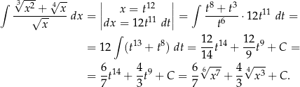 ∫ √3--2 √4-- | 12 | ∫ 8 3 --x-√+---x-dx = || x = t || = t-+-t--⋅12t11 dt = x |dx = 12t11 dt| t6 ∫ 12 12 = 12 (t13 + t8) dt =---t14 + ---t9 + C = 14 9 6- 14 4- 9 6-6√ -7- 4√4--3 = 7 t + 3 t + C = 7 x + 3 x + C . 