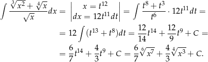 ∫ √ --- √ -- | | ∫ 3-x2-+--4x- || x = t12 || t8-+-t3- 11 √x-- dx = |dx = 12t11dt| = t6 ⋅12t dt = ∫ = 12 (t13 + t8)dt = 1-2t14 + 12t9 + C = 1 4 9 6 14 4 9 6 6√ --- 4√4--- = --t + --t + C = -- x7 + -- x 3 + C . 7 3 7 3 