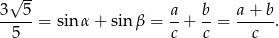  √ -- 3 5 a b a + b -----= sin α + sinβ = --+ --= ------. 5 c c c 