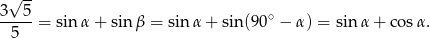  √ -- 3 5 -----= sin α+ sin β = sin α + sin(90∘ − α) = sin α + cos α. 5 