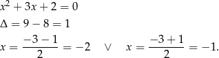  2 x + 3x + 2 = 0 Δ = 9− 8 = 1 − 3− 1 − 3+ 1 x = ------- = − 2 ∨ x = ------- = − 1. 2 2 