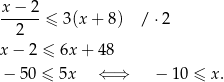  x− 2 ------≤ 3(x + 8 ) / ⋅2 2 x − 2 ≤ 6x + 48 − 50 ≤ 5x ⇐ ⇒ − 10 ≤ x. 
