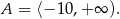 A = ⟨− 10,+ ∞ ). 