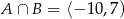 A ∩ B = ⟨− 10 ,7 ) 