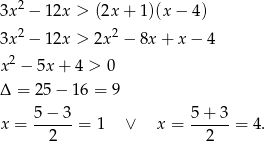 3x2 − 12x > (2x + 1)(x − 4) 2 2 3x − 12x > 2x − 8x + x − 4 x2 − 5x + 4 > 0 Δ = 25− 16 = 9 5 − 3 5+ 3 x = ------= 1 ∨ x = ------= 4 . 2 2 