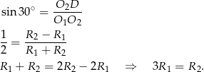  ∘ O-2D-- sin 30 = O O 1 2 1-= R-2 −-R1 2 R 1 + R2 R 1 + R2 = 2R 2 − 2R 1 ⇒ 3R1 = R2. 