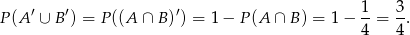 P(A ′ ∪ B ′) = P((A ∩ B )′) = 1− P(A ∩ B ) = 1 − 1-= 3. 4 4 
