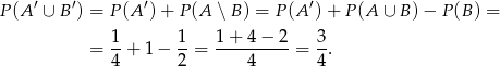 P(A ′ ∪ B′) = P (A ′) + P(A ∖B ) = P (A′)+ P(A ∪ B) − P(B ) = = 1+ 1− 1-= 1+--4−--2-= 3-. 4 2 4 4 