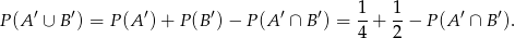 P(A ′ ∪ B ′) = P (A ′) + P (B′)− P(A ′ ∩ B ′) = 1+ 1-− P (A′ ∩ B′). 4 2 