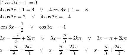 |4 cos3x + 1| = 3 4cos 3x + 1 = 3 ∨ 4 cos 3x+ 1 = − 3 4cos 3x = 2 ∨ 4cos 3x = − 4 cos 3x = 1- ∨ cos3x = − 1 2 −-π- π- 3x = 3 + 2kπ ∨ 3x = 3 + 2k π ∨ 3x = π + 2k π x = −-π-+ 2kπ- ∨ x = π-+ 2kπ- ∨ x = π-+ 2kπ-. 9 3 9 3 3 3 