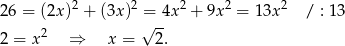 2 6 = (2x)2 + (3x)2 = 4x 2 + 9x2 = 13x 2 / : 13 2 √ -- 2 = x ⇒ x = 2. 