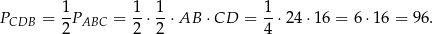  1 1 1 1 PCDB = -PABC = --⋅ -⋅ AB ⋅ CD = --⋅2 4⋅16 = 6⋅ 16 = 96. 2 2 2 4 