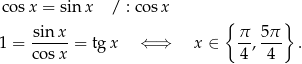 co sx = sin x / : cosx { } 1 = sin-x-= tgx ⇐ ⇒ x ∈ π-, 5π . cosx 4 4 