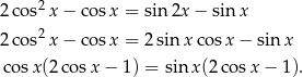 2co s2x − cos x = sin2x − sin x 2co s2x − cos x = 2 sin x cosx − sin x co sx(2 cosx − 1) = sin x(2 cosx − 1 ). 