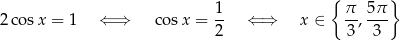  1 { π 5π } 2 cosx = 1 ⇐ ⇒ cosx = -- ⇐ ⇒ x ∈ --,--- 2 3 3 